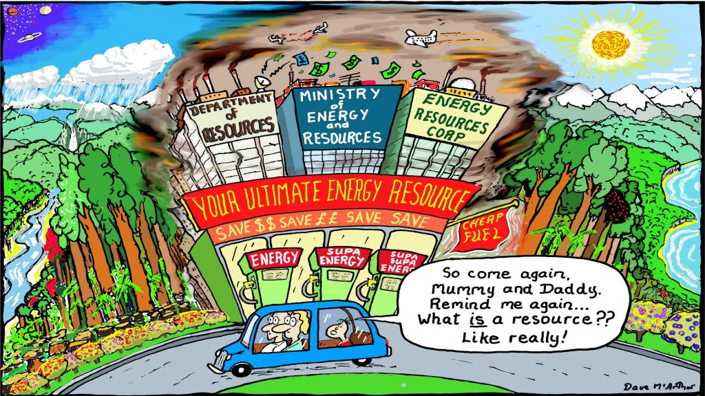 Phrases such as “Department of Resources”, “Minister of Energy and Resources” and “Energy Resources” roll off our tongues as though we know what we are talking about.  However how many of us could explain what “a resource” is to a child? The cartoon  a child sitting outside a conglomeration of these institutions asking their bewildered parent what a resource really is.